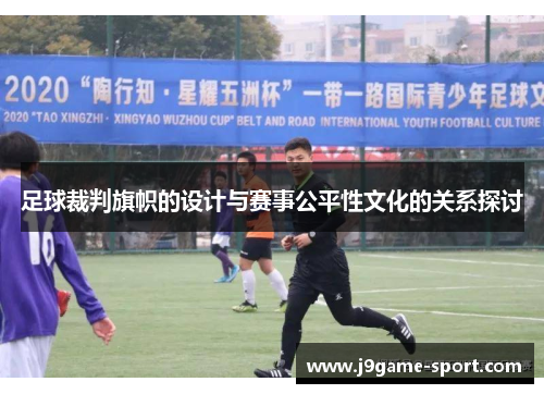 足球裁判旗帜的设计与赛事公平性文化的关系探讨